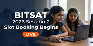 BITSAT 2026 Session 2 Slot Booking Begins; Exam May 25-27